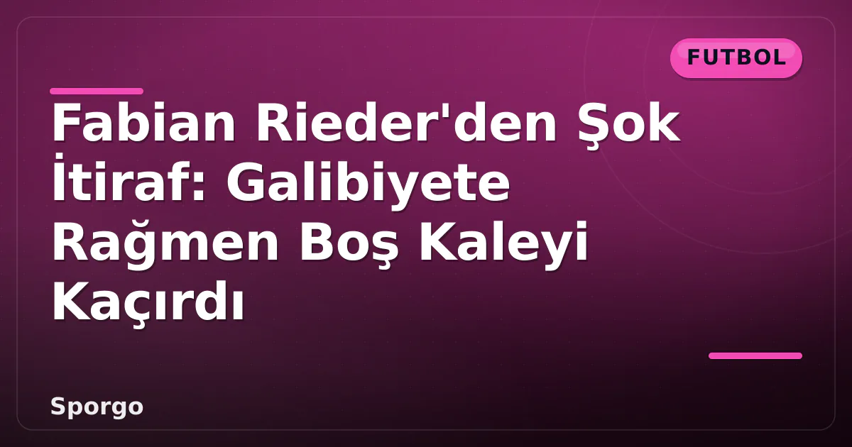 Fabian Rieder'den Şok İtiraf: Galibiyete Rağmen Boş Kaleyi Kaçırdı Fabian Rieder'den Şok İtiraf: Galibiyete Rağmen Boş Kaleyi Kaçırdı