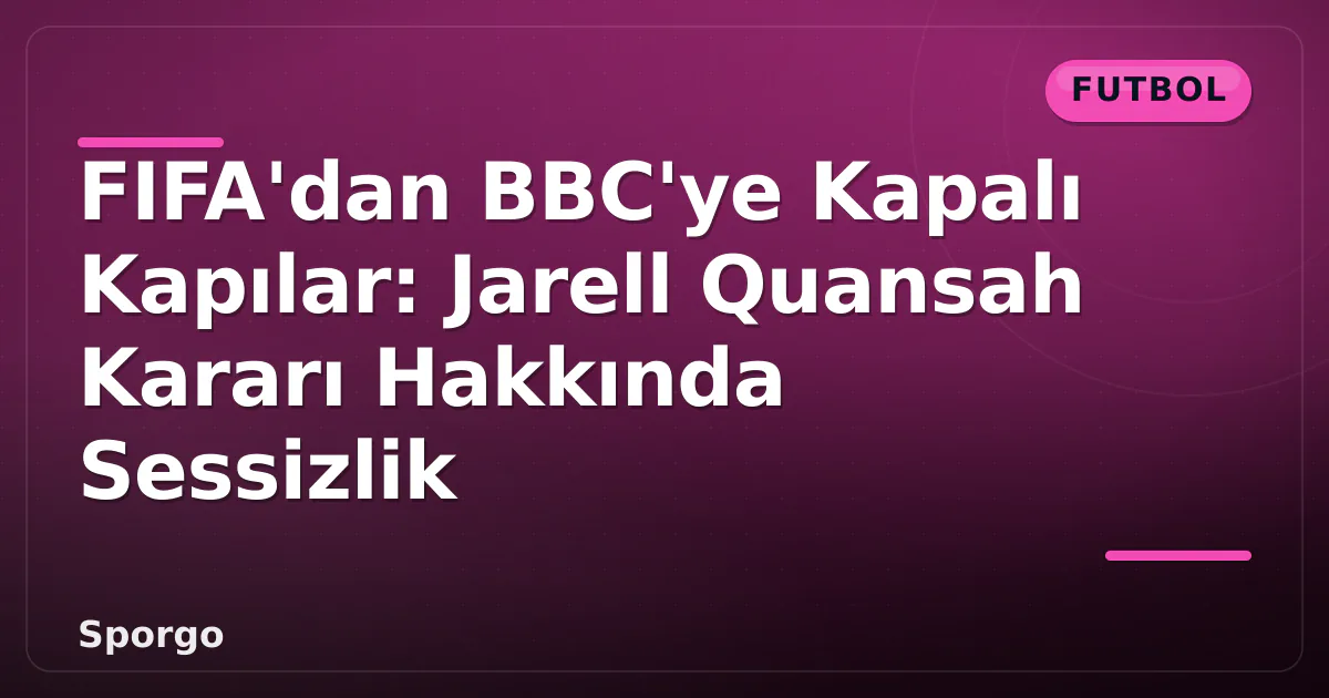 FIFA'dan BBC'ye Kapalı Kapılar: Jarell Quansah Kararı Hakkında Sessizlik FIFA'dan BBC'ye Kapalı Kapılar: Jarell Quansah Kararı Hakkında Sessizlik