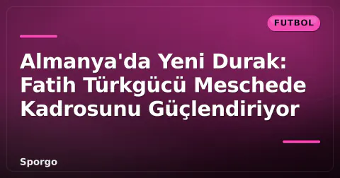 Almanya'da Yeni Durak: Fatih Türkgücü Meschede Kadrosunu Güçlendiriyor Almanya'da Yeni Durak: Fatih Türkgücü Meschede Kadrosunu Güçlendiriyor