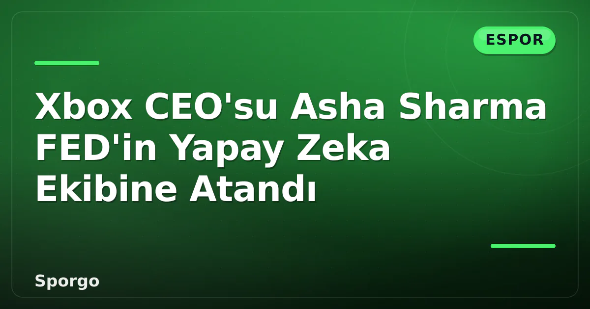 Xbox CEO'su Asha Sharma FED'in Yapay Zeka Ekibine Atandı Xbox CEO'su Asha Sharma FED'in Yapay Zeka Ekibine Atandı