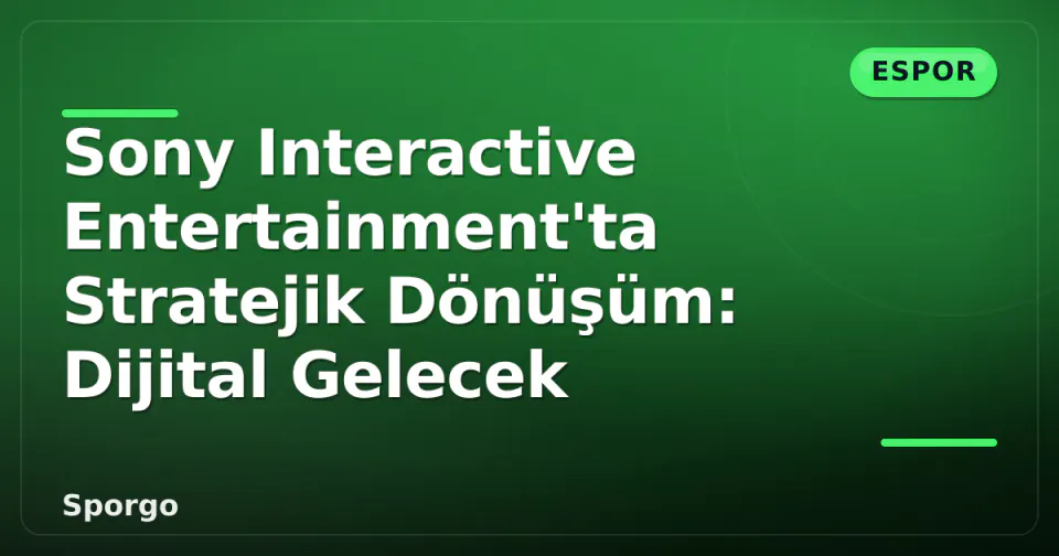 Sony Interactive Entertainment'ta Stratejik Dönüşüm: Dijital Gelecek görseli