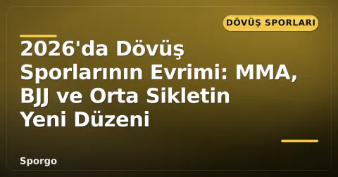 2026'da Dövüş Sporlarının Evrimi: MMA, BJJ ve Orta Sikletin Yeni Düzeni