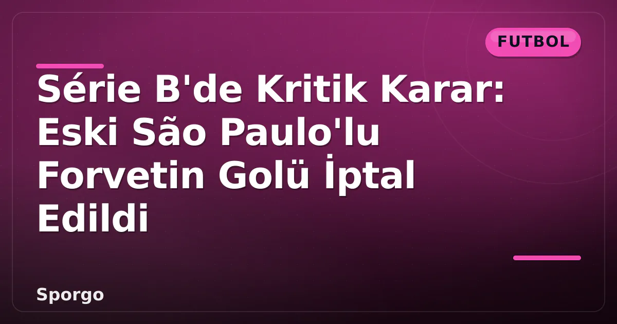 Série B'de Kritik Karar: Eski São Paulo'lu Forvetin Golü İptal Edildi Série B'de Kritik Karar: Eski São Paulo'lu Forvetin Golü İptal Edildi