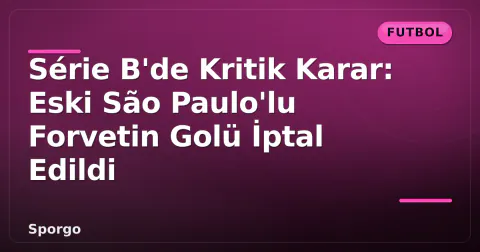 Série B'de Kritik Karar: Eski São Paulo'lu Forvetin Golü İptal Edildi