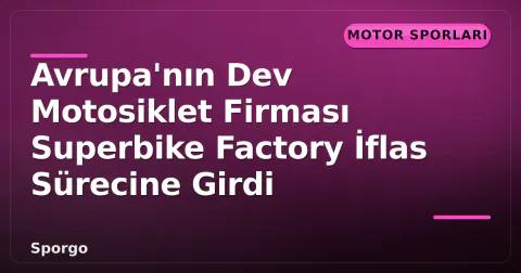 Avrupa'nın Dev Motosiklet Firması Superbike Factory İflas Sürecine Girdi