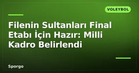 Filenin Sultanları Final Etabı İçin Hazır: Milli Kadro Belirlendi