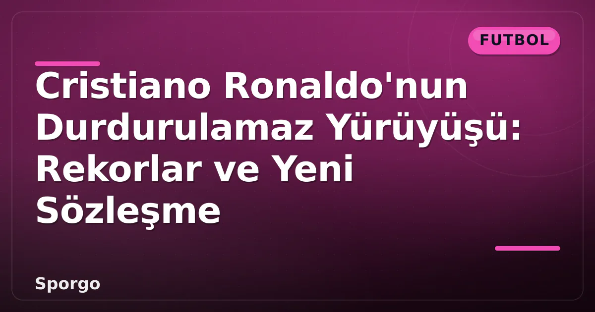 Cristiano Ronaldo'nun Durdurulamaz Yürüyüşü: Rekorlar ve Yeni Sözleşme Cristiano Ronaldo'nun Durdurulamaz Yürüyüşü: Rekorlar ve Yeni Sözleşme