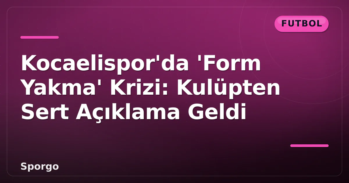 Kocaelispor'da 'Form Yakma' Krizi: Kulüpten Sert Açıklama Geldi Kocaelispor'da 'Form Yakma' Krizi: Kulüpten Sert Açıklama Geldi