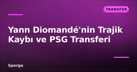 Yann Diomandé'nin Trajik Kaybı ve PSG Transferi