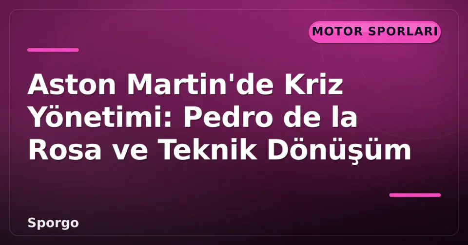 Aston Martin'de Kriz Yönetimi: Pedro de la Rosa ve Teknik Dönüşüm görseli