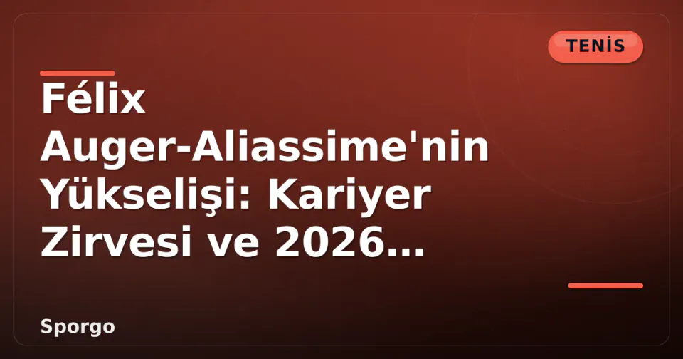Félix Auger-Aliassime'nin Yükselişi: Kariyer Zirvesi ve 2026 Hedefleri görseli