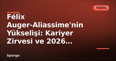 Félix Auger-Aliassime'nin Yükselişi: Kariyer Zirvesi ve 2026 Hedefleri