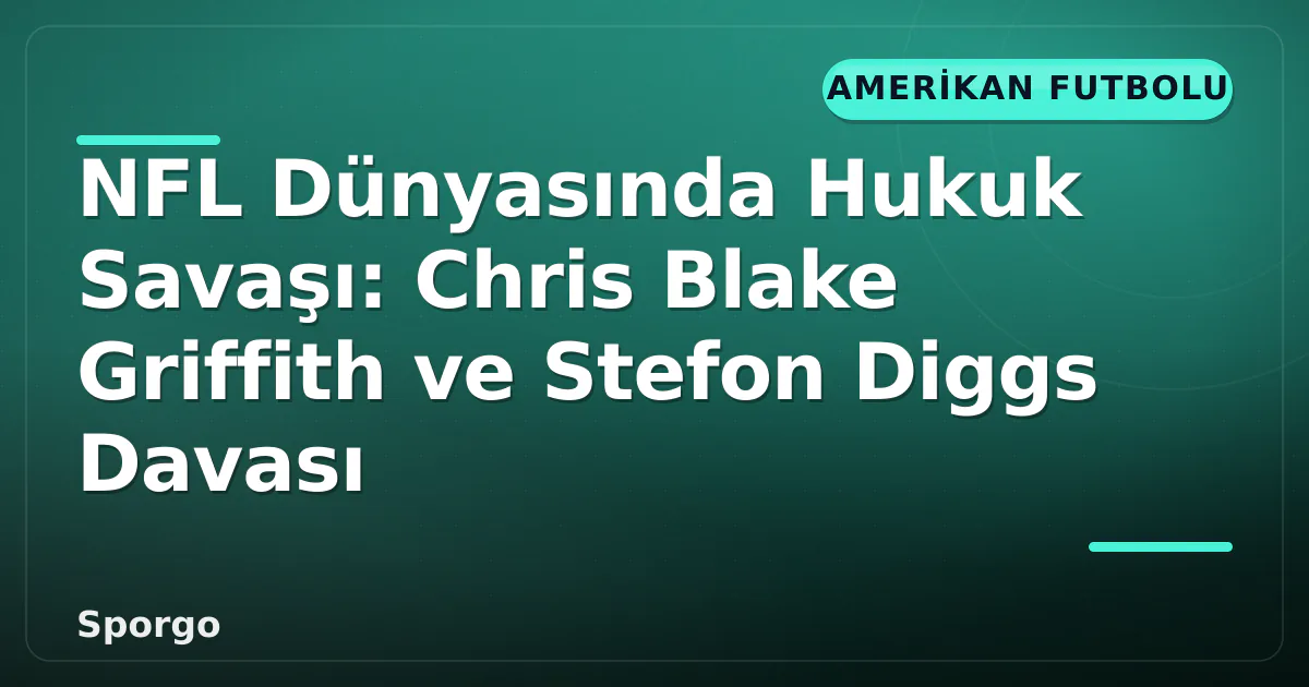 NFL Dünyasında Hukuk Savaşı: Chris Blake Griffith ve Stefon Diggs Davası NFL Dünyasında Hukuk Savaşı: Chris Blake Griffith ve Stefon Diggs Davası