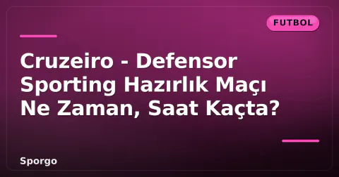Cruzeiro - Defensor Sporting Hazırlık Maçı Ne Zaman, Saat Kaçta?