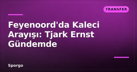 Feyenoord'da Kaleci Arayışı: Tjark Ernst Gündemde