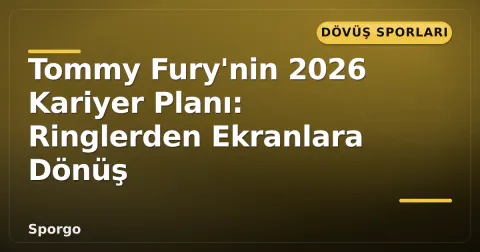 Tommy Fury'nin 2026 Kariyer Planı: Ringlerden Ekranlara Dönüş