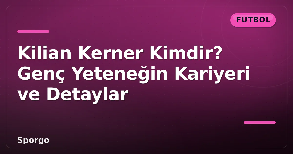 Kilian Kerner Kimdir? Genç Yeteneğin Kariyeri ve Detaylar Kilian Kerner Kimdir? Genç Yeteneğin Kariyeri ve Detaylar
