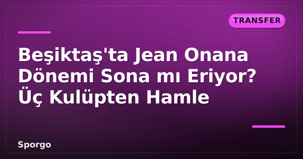 Beşiktaş'ta Jean Onana Dönemi Sona mı Eriyor? Üç Kulüpten Hamle Beşiktaş'ta Jean Onana Dönemi Sona mı Eriyor? Üç Kulüpten Hamle