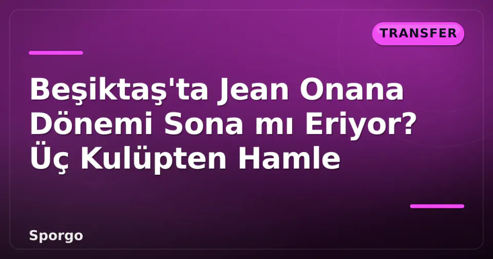 Beşiktaş'ta Jean Onana Dönemi Sona mı Eriyor? Üç Kulüpten Hamle görseli