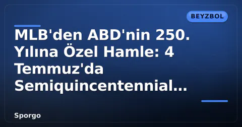 MLB'den ABD'nin 250. Yılına Özel Hamle: 4 Temmuz'da Semiquincentennial Formaları