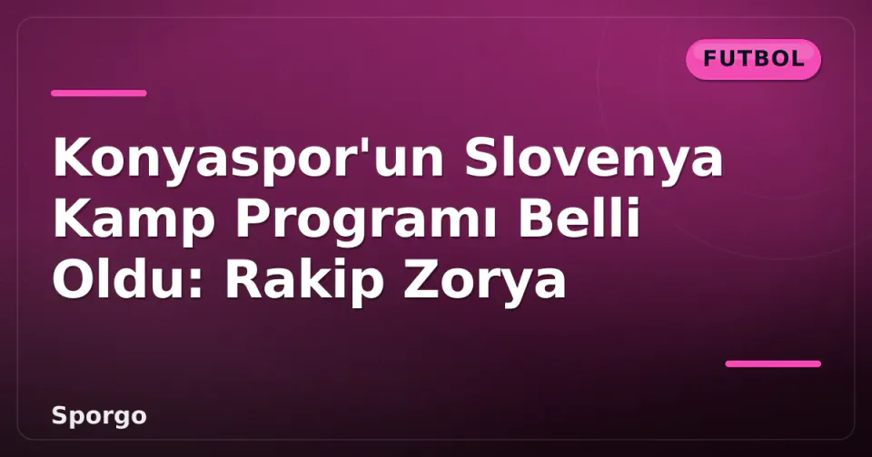 Konyaspor'un Slovenya Kamp Programı Belli Oldu: Rakip Zorya görseli