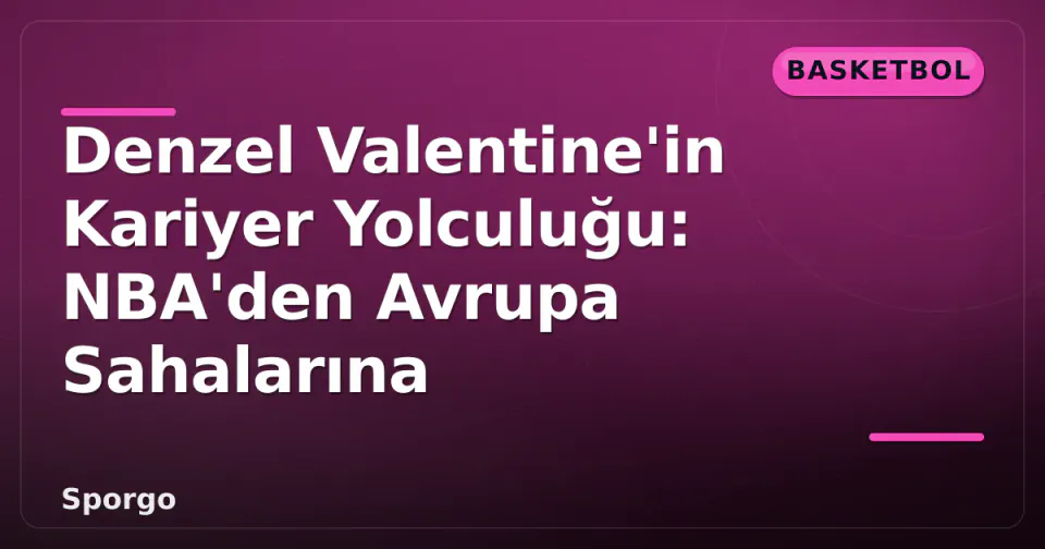 Denzel Valentine'in Kariyer Yolculuğu: NBA'den Avrupa Sahalarına görseli