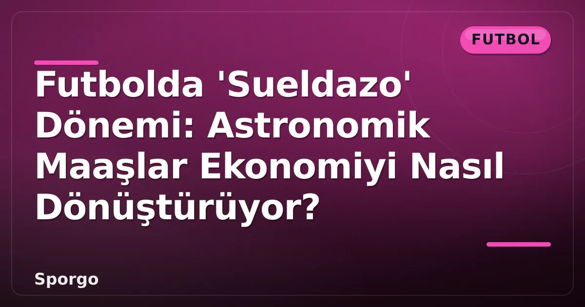 Futbolda 'Sueldazo' Dönemi: Astronomik Maaşlar Ekonomiyi Nasıl Dönüştürüyor? Futbolda 'Sueldazo' Dönemi: Astronomik Maaşlar Ekonomiyi Nasıl Dönüştürüyor?
