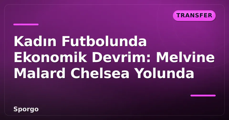 Kadın Futbolunda Ekonomik Devrim: Melvine Malard Chelsea Yolunda görseli
