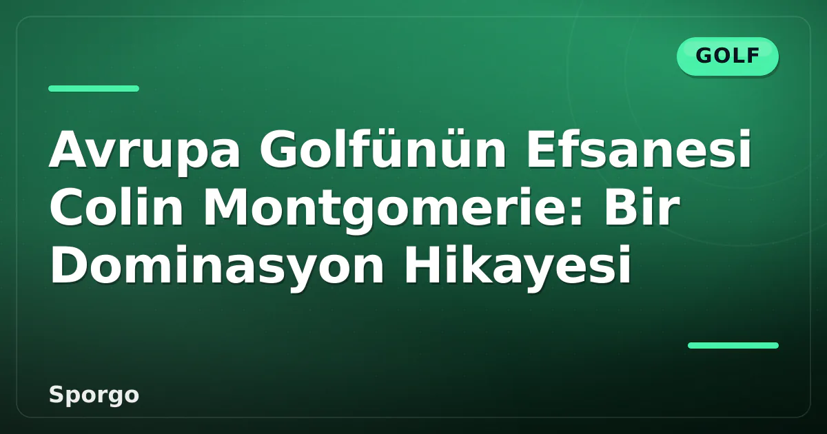 Avrupa Golfünün Efsanesi Colin Montgomerie: Bir Dominasyon Hikayesi Avrupa Golfünün Efsanesi Colin Montgomerie: Bir Dominasyon Hikayesi