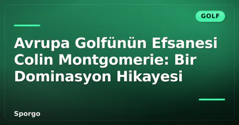 Avrupa Golfünün Efsanesi Colin Montgomerie: Bir Dominasyon Hikayesi