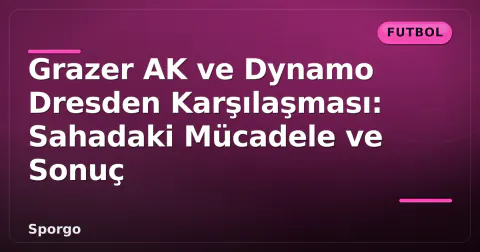 Grazer AK ve Dynamo Dresden Karşılaşması: Sahadaki Mücadele ve Sonuç Grazer AK ve Dynamo Dresden Karşılaşması: Sahadaki Mücadele ve Sonuç