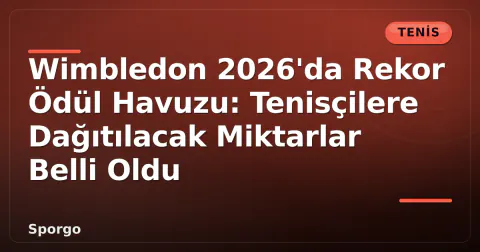 Wimbledon 2026'da Rekor Ödül Havuzu: Tenisçilere Dağıtılacak Miktarlar Belli Oldu