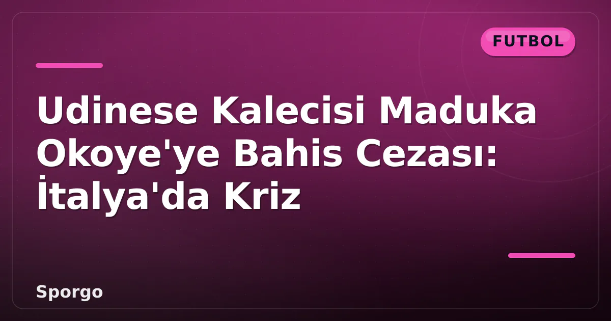 Udinese Kalecisi Maduka Okoye'ye Bahis Cezası: İtalya'da Kriz Udinese Kalecisi Maduka Okoye'ye Bahis Cezası: İtalya'da Kriz