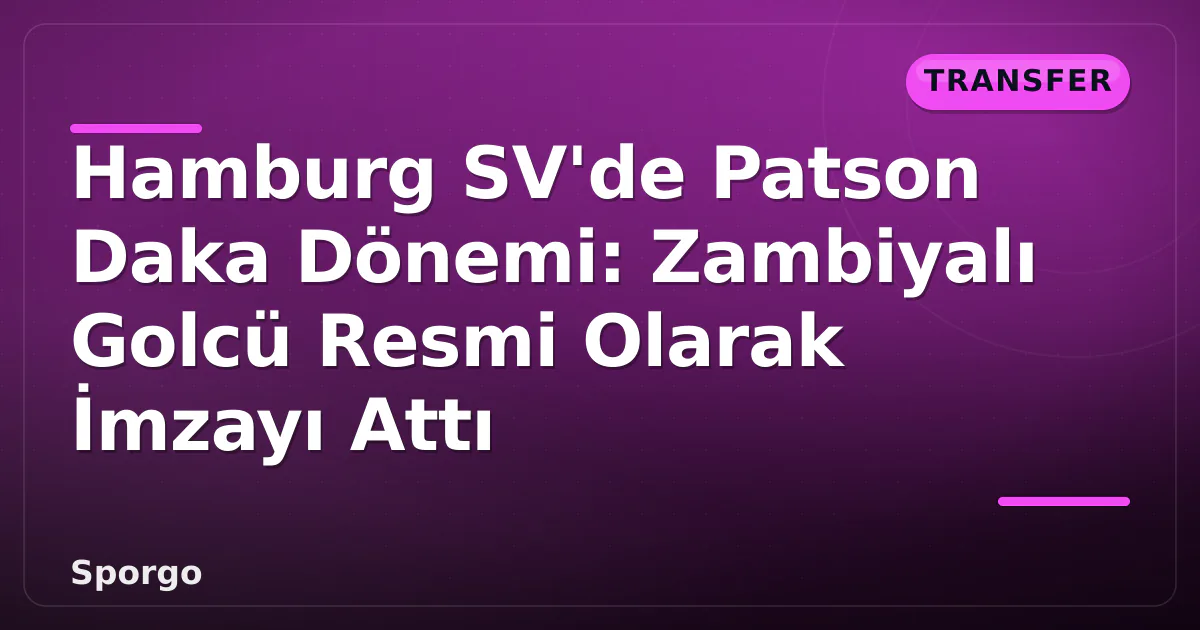 Hamburg SV'de Patson Daka Dönemi: Zambiyalı Golcü Resmi Olarak İmzayı Attı Hamburg SV'de Patson Daka Dönemi: Zambiyalı Golcü Resmi Olarak İmzayı Attı