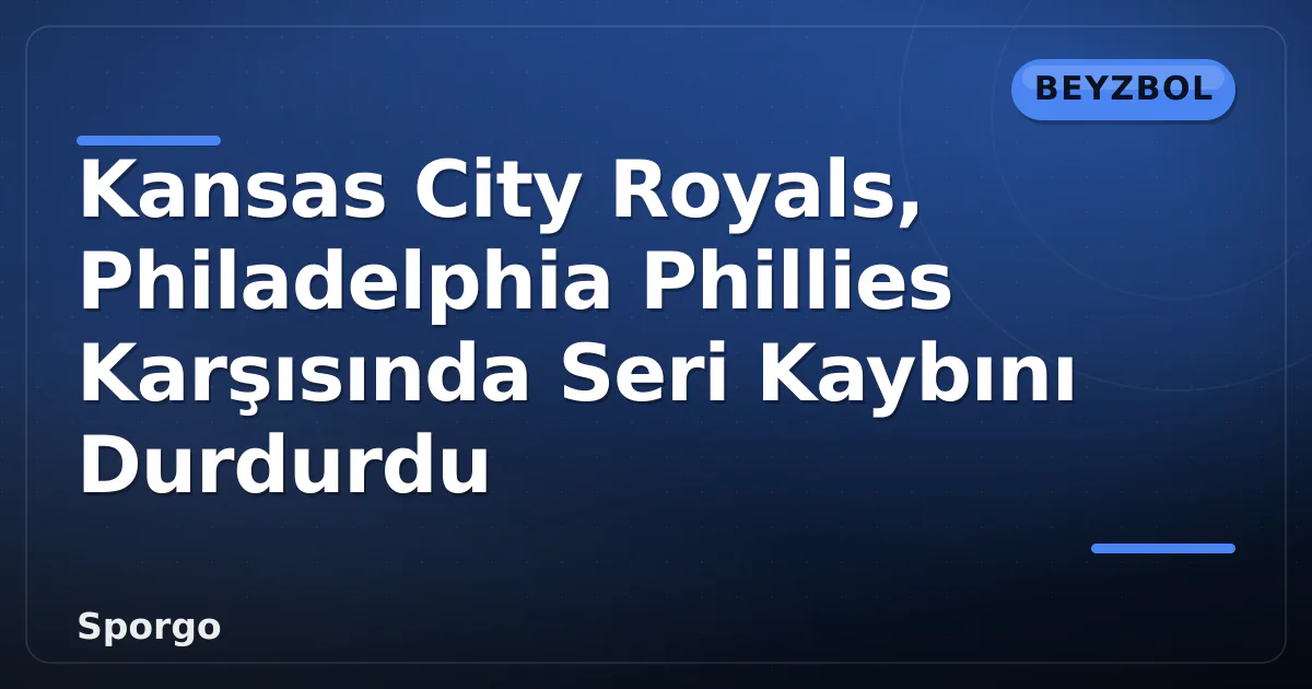 Kansas City Royals, Philadelphia Phillies Karşısında Seri Kaybını Durdurdu Kansas City Royals, Philadelphia Phillies Karşısında Seri Kaybını Durdurdu