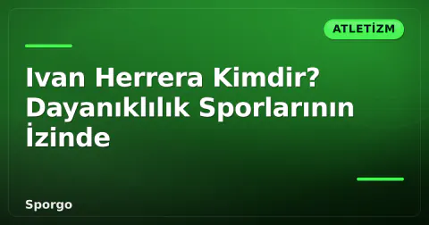 Ivan Herrera Kimdir? Dayanıklılık Sporlarının İzinde