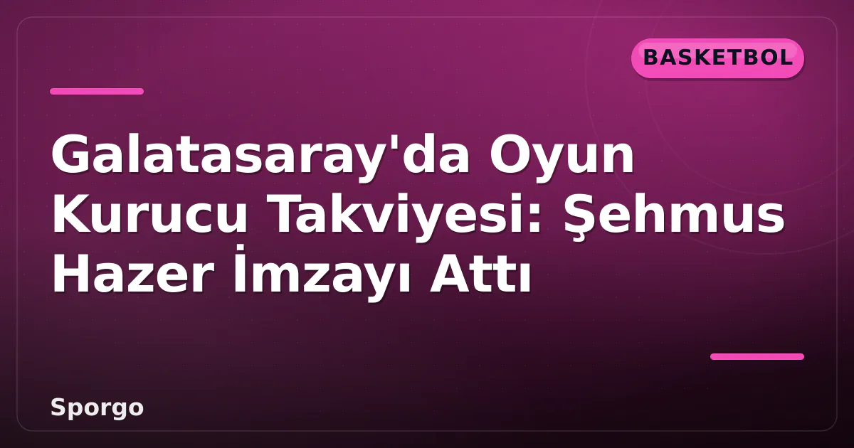 Galatasaray'da Oyun Kurucu Takviyesi: Şehmus Hazer İmzayı Attı Galatasaray'da Oyun Kurucu Takviyesi: Şehmus Hazer İmzayı Attı