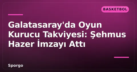 Galatasaray'da Oyun Kurucu Takviyesi: Şehmus Hazer İmzayı Attı