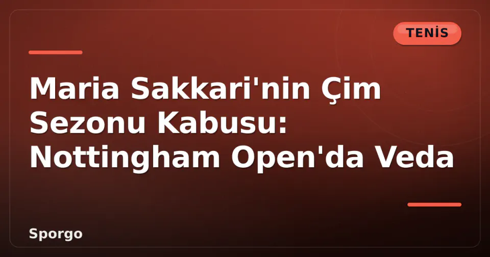 Maria Sakkari'nin Çim Sezonu Kabusu: Nottingham Open'da Veda görseli