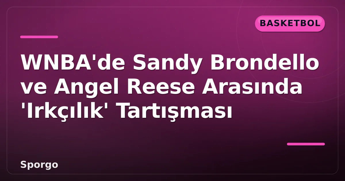 WNBA'de Sandy Brondello ve Angel Reese Arasında 'Irkçılık' Tartışması WNBA'de Sandy Brondello ve Angel Reese Arasında 'Irkçılık' Tartışması