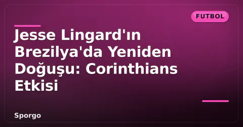 Jesse Lingard'ın Brezilya'da Yeniden Doğuşu: Corinthians Etkisi Jesse Lingard'ın Brezilya'da Yeniden Doğuşu: Corinthians Etkisi