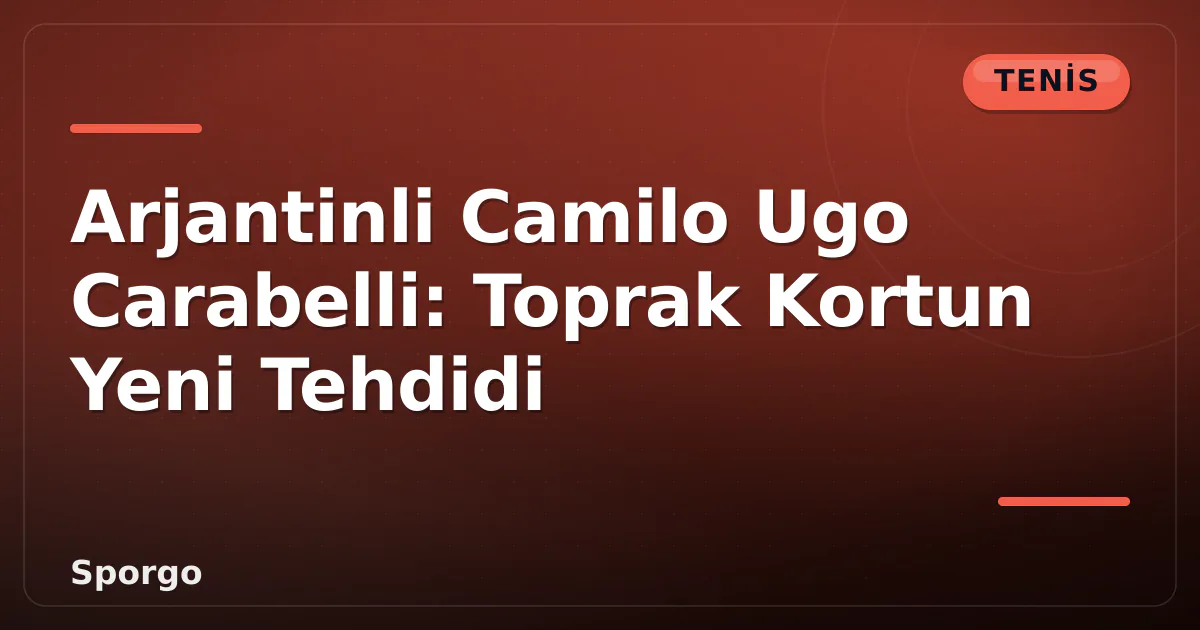 Arjantinli Camilo Ugo Carabelli: Toprak Kortun Yeni Tehdidi Arjantinli Camilo Ugo Carabelli: Toprak Kortun Yeni Tehdidi