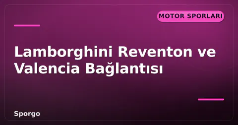 Lamborghini Reventon ve Valencia Bağlantısı