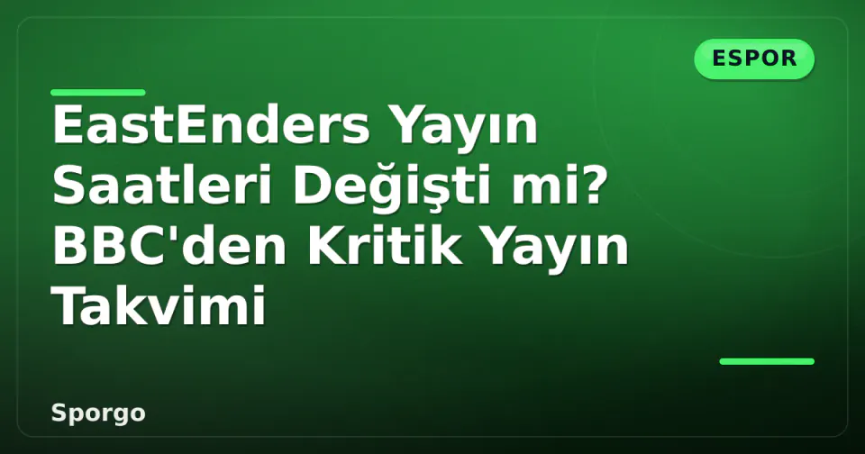 EastEnders Yayın Saatleri Değişti mi? BBC'den Kritik Yayın Takvimi görseli