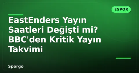 EastEnders Yayın Saatleri Değişti mi? BBC'den Kritik Yayın Takvimi