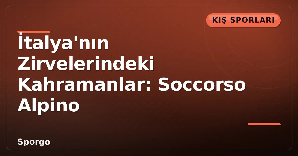 İtalya'nın Zirvelerindeki Kahramanlar: Soccorso Alpino İtalya'nın Zirvelerindeki Kahramanlar: Soccorso Alpino