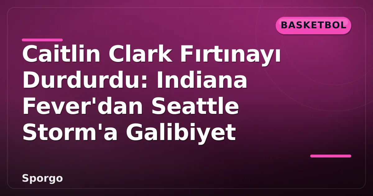 Caitlin Clark Fırtınayı Durdurdu: Indiana Fever'dan Seattle Storm'a Galibiyet Caitlin Clark Fırtınayı Durdurdu: Indiana Fever'dan Seattle Storm'a Galibiyet