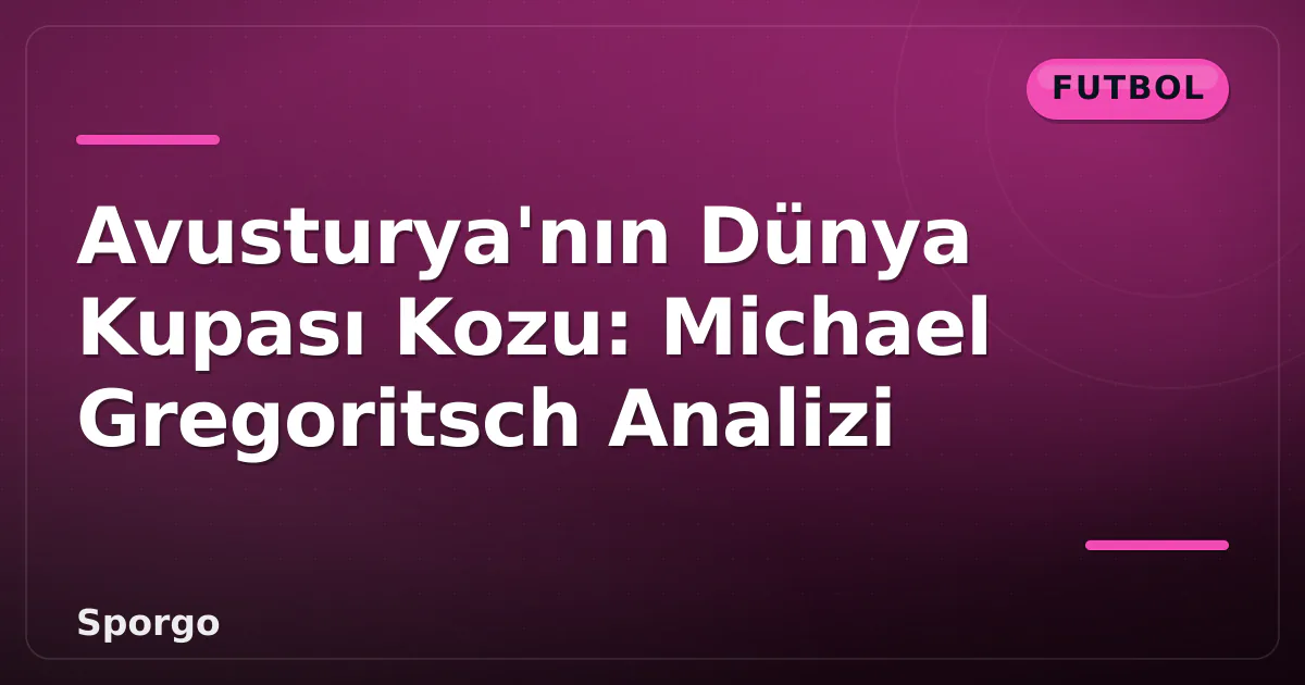 Avusturya'nın Dünya Kupası Kozu: Michael Gregoritsch Analizi Avusturya'nın Dünya Kupası Kozu: Michael Gregoritsch Analizi