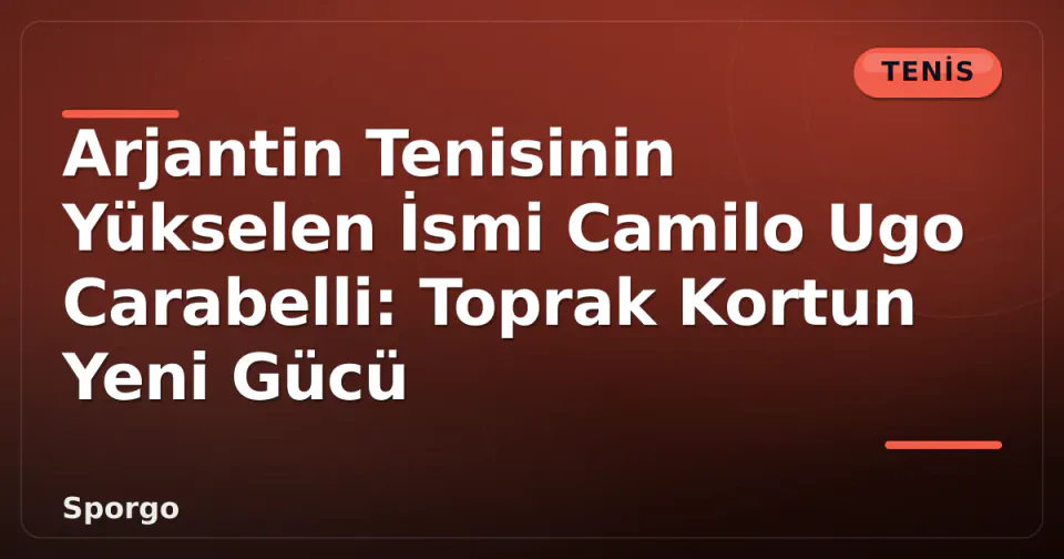 Arjantin Tenisinin Yükselen İsmi Camilo Ugo Carabelli: Toprak Kortun Yeni Gücü görseli