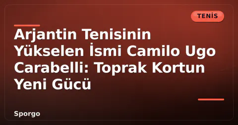 Arjantin Tenisinin Yükselen İsmi Camilo Ugo Carabelli: Toprak Kortun Yeni Gücü